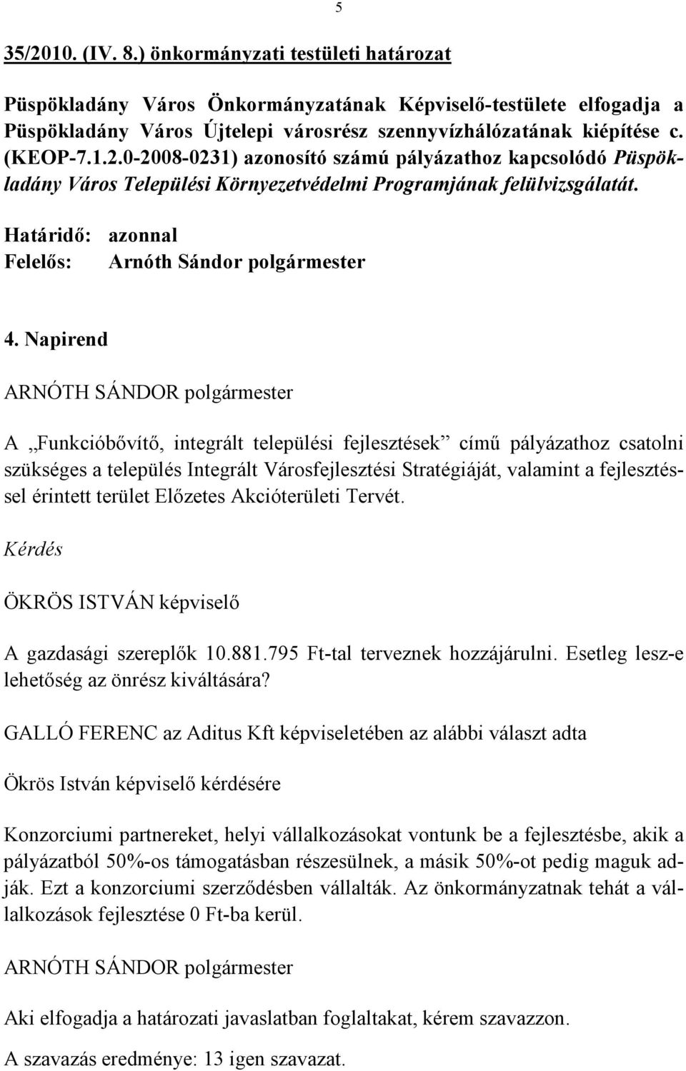 Napirend A Funkcióbővítő, integrált települési fejlesztések című pályázathoz csatolni szükséges a település Integrált Városfejlesztési Stratégiáját, valamint a fejlesztéssel érintett terület Előzetes