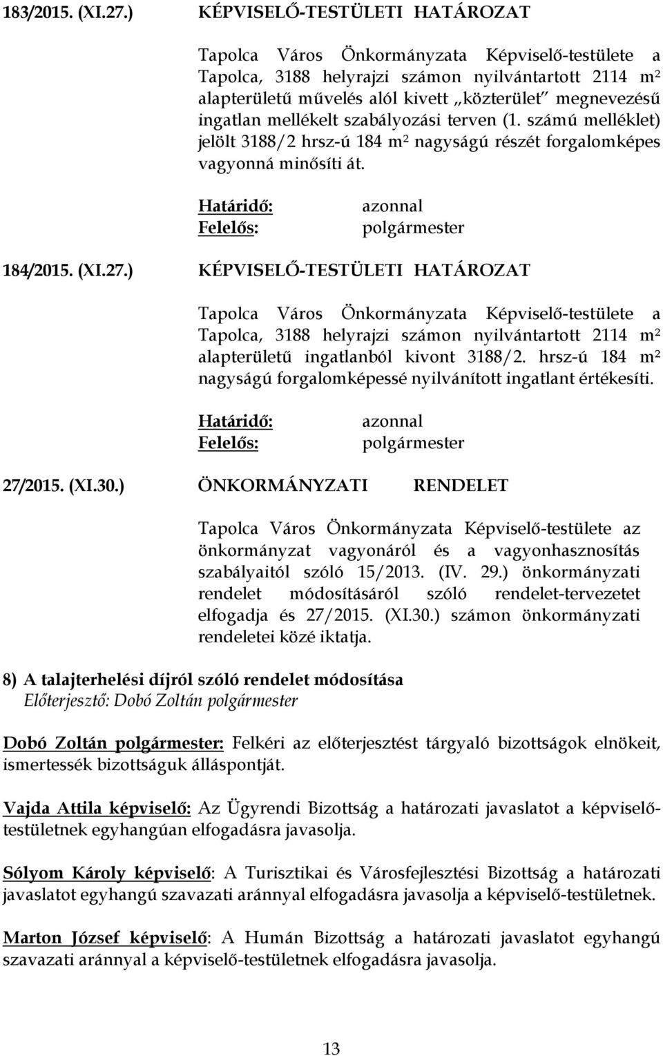 ingatlan mellékelt szabályozási terven (1. számú melléklet) jelölt 3188/2 hrsz-ú 184 m² nagyságú részét forgalomképes vagyonná minősíti át. Határidő: Felelős: azonnal polgármester 184/2015. (XI.27.