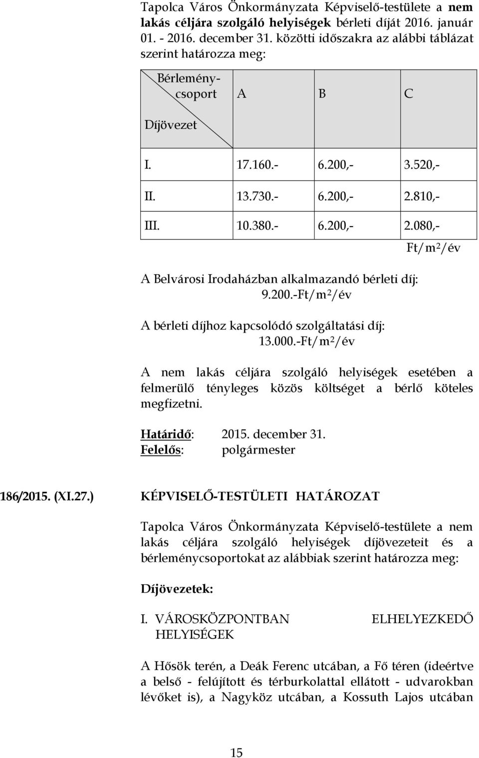 810,- III. 10.380.- 6.200,- 2.080,- A Belvárosi Irodaházban alkalmazandó bérleti díj: 9.200.-Ft/m 2 /év A bérleti díjhoz kapcsolódó szolgáltatási díj: 13.000.