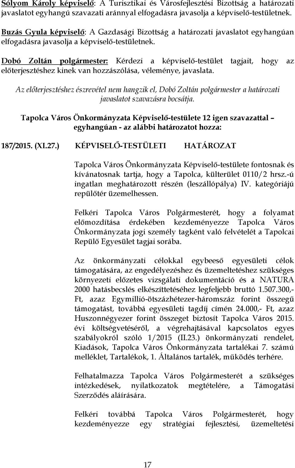 Az előterjesztéshez észrevétel nem hangzik el, Dobó Zoltán polgármester a határozati javaslatot szavazásra bocsátja. egyhangúan - az alábbi határozatot hozza: 187/2015. (XI.27.