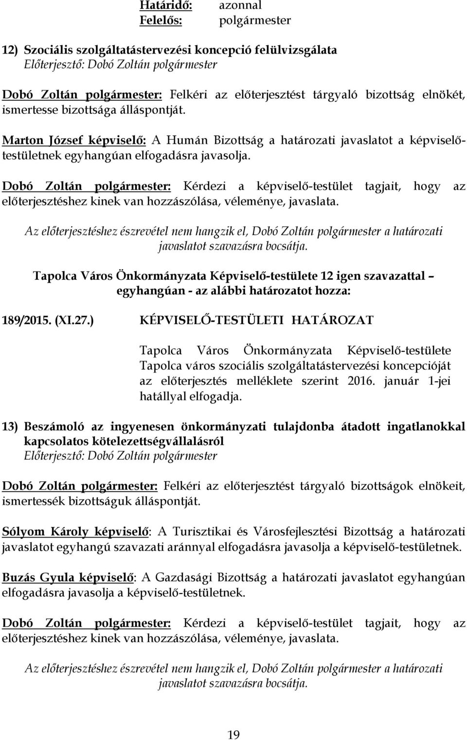 Az előterjesztéshez észrevétel nem hangzik el, Dobó Zoltán polgármester a határozati javaslatot szavazásra bocsátja. egyhangúan - az alábbi határozatot hozza: 189/2015. (XI.27.