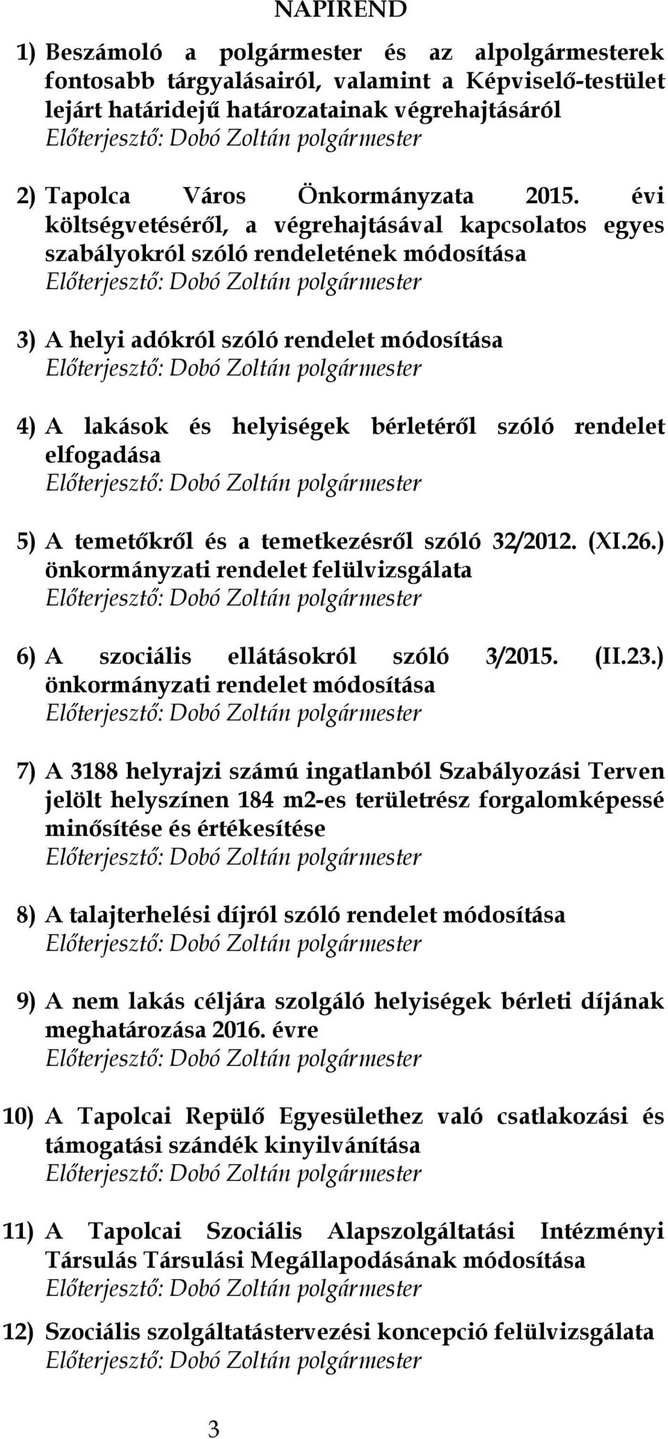 rendelet elfogadása 5) A temetőkről és a temetkezésről szóló 32/2012. (XI.26.) önkormányzati rendelet felülvizsgálata 6) A szociális ellátásokról szóló 3/2015. (II.23.