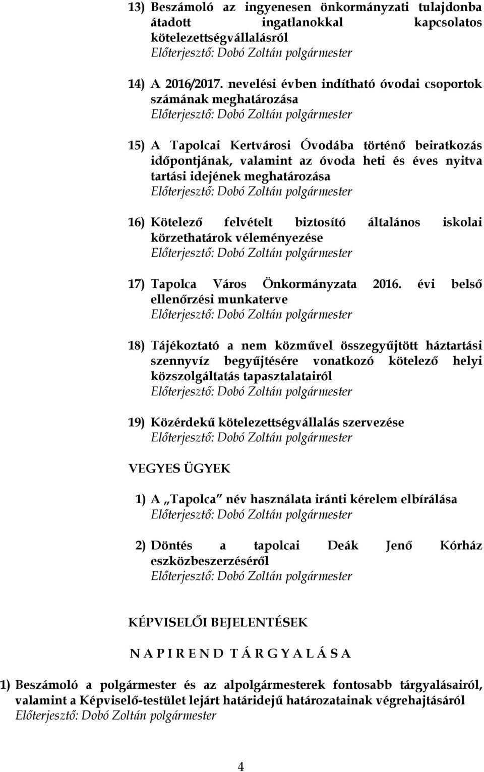 meghatározása 16) Kötelező felvételt biztosító általános iskolai körzethatárok véleményezése 17) Tapolca Város Önkormányzata 2016.