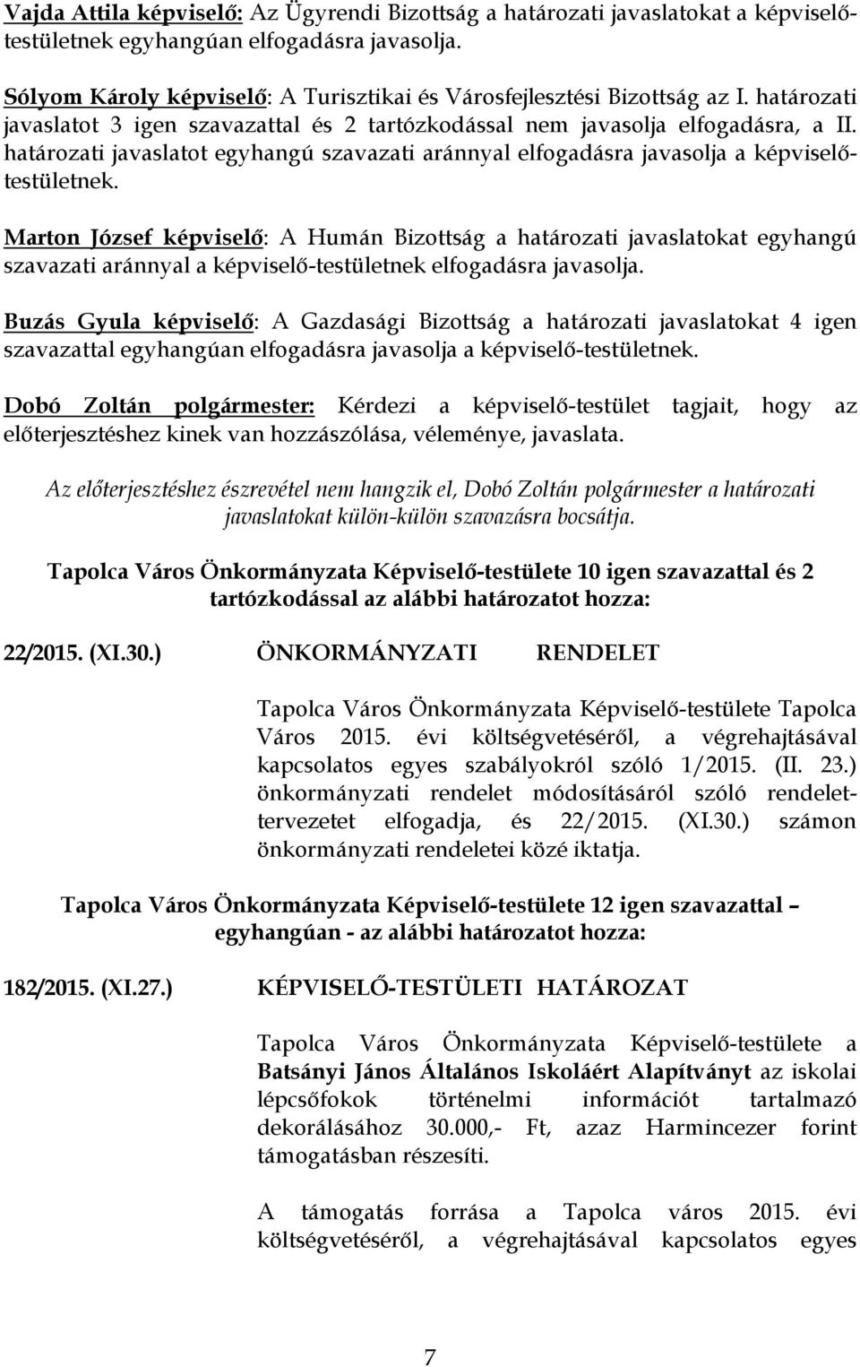 határozati javaslatot egyhangú szavazati aránnyal elfogadásra javasolja a képviselőtestületnek.