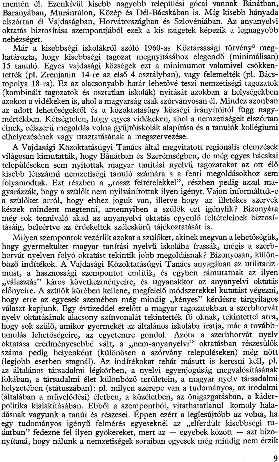 Már a kisebbségi iskolákról szóló 1960-as Köztársasági törvény 3 meghatározta, hogy kisebbségi tagozat megnyitásához elegendő (minimálisan) 15 tanuló.