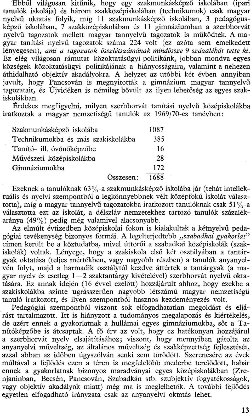 A magyar tanítási nyelvű tagozatok száma 224 volt (ez azóta sem emelkedett lényegesen), ami a tagozatok összlétszámának mindössze 9 százalékát tette ki.