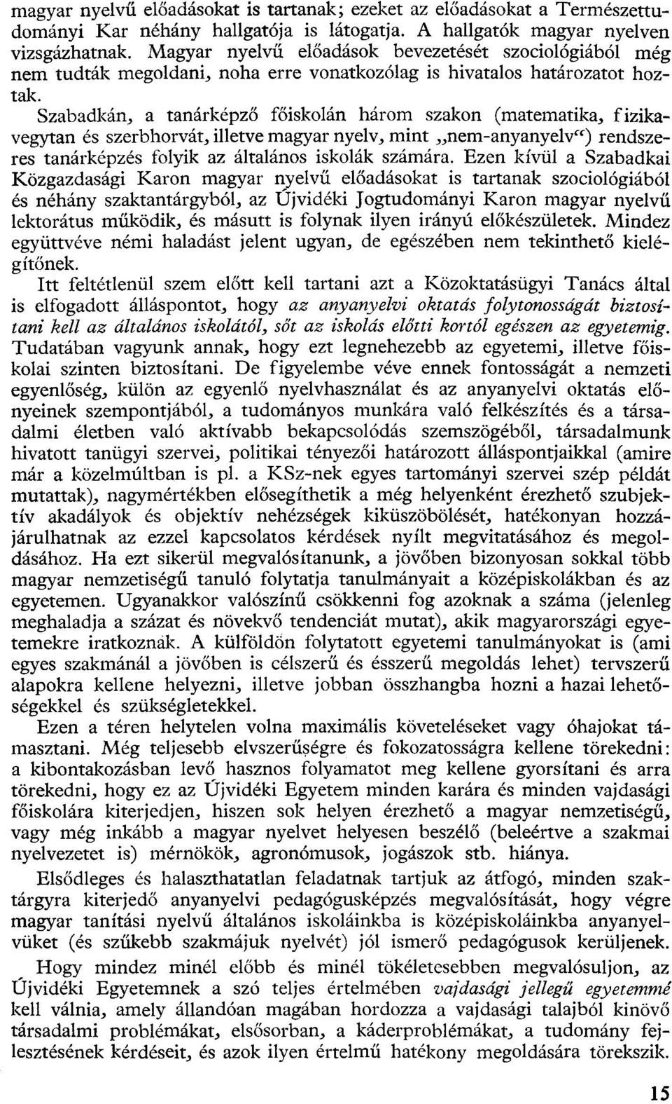 Szabadkán, a tanárképző főiskolán három szakon (matematika, fizikavegytan és szerbhorvát, illetve magyar nyelv, mint nem-anyanyelv") rendszeres tanárképzés folyik az általános iskolák számára.