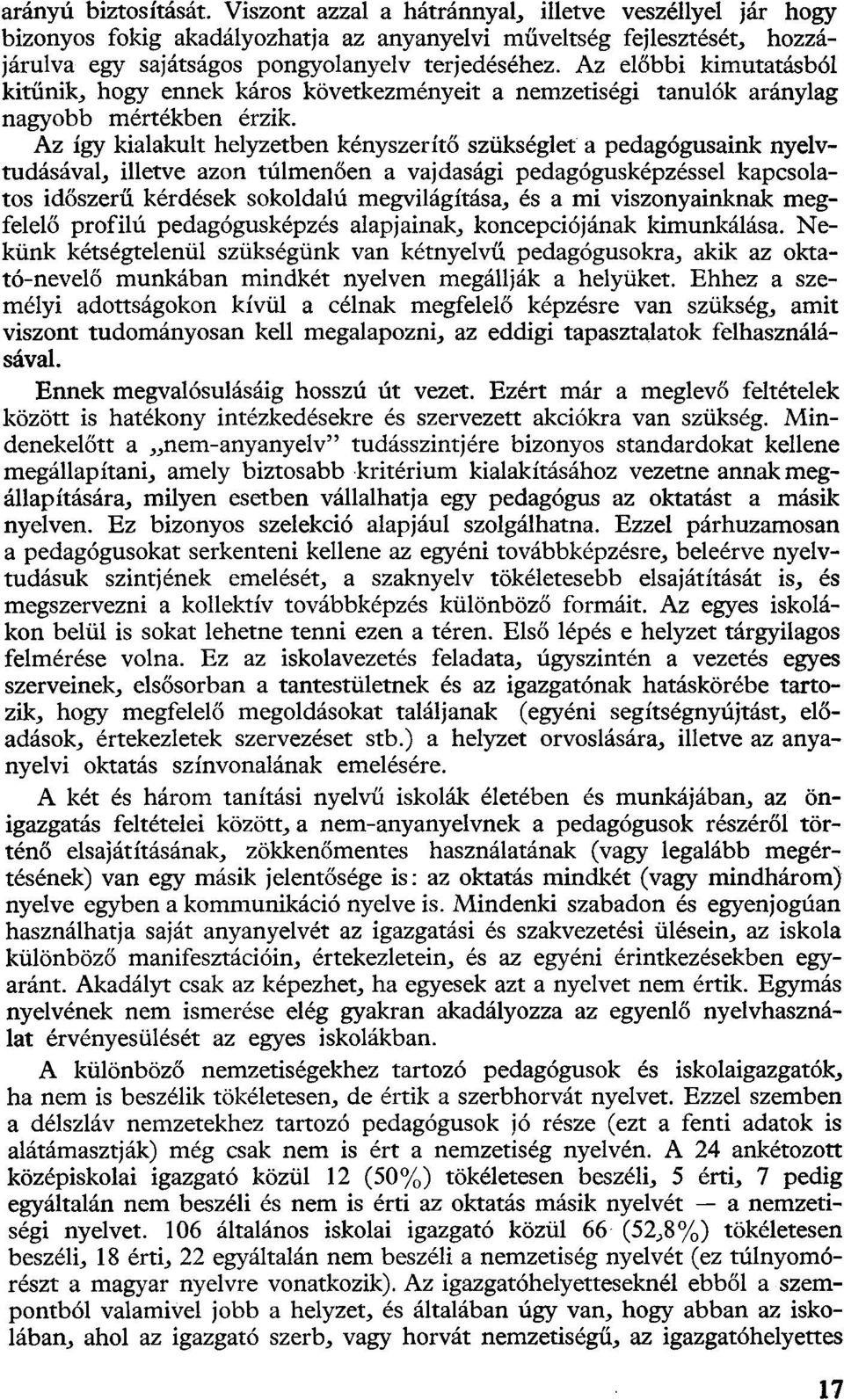 Az így kialakult helyzetben kényszerítő szükséglet a pedagógusaink nyelvtudásával, illetve azon túlmenően a vajdasági pedagógusképzéssel kapcsolatos időszerű kérdések sokoldalú megvilágítása, és a mi