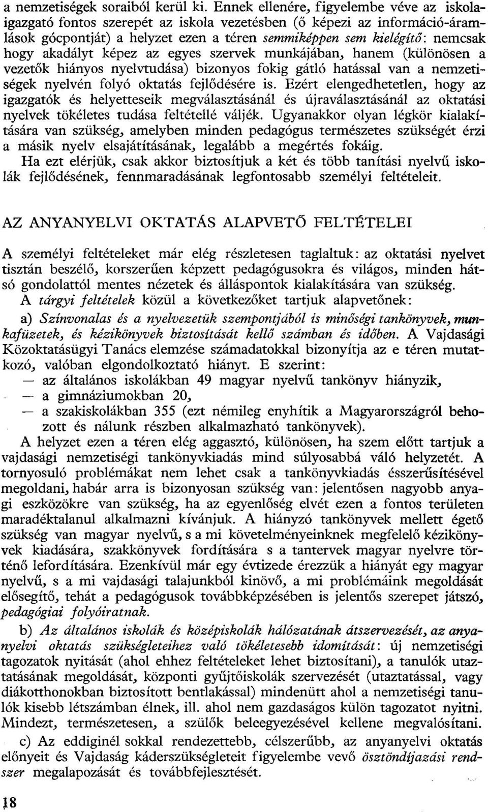 akadályt képez az egyes szervek munkájában, hanem (különösen a vezetők hiányos nyelvtudása) bizonyos fokig gátló hatással van a nemzetiségek nyelvén folyó oktatás fejlődésére is.