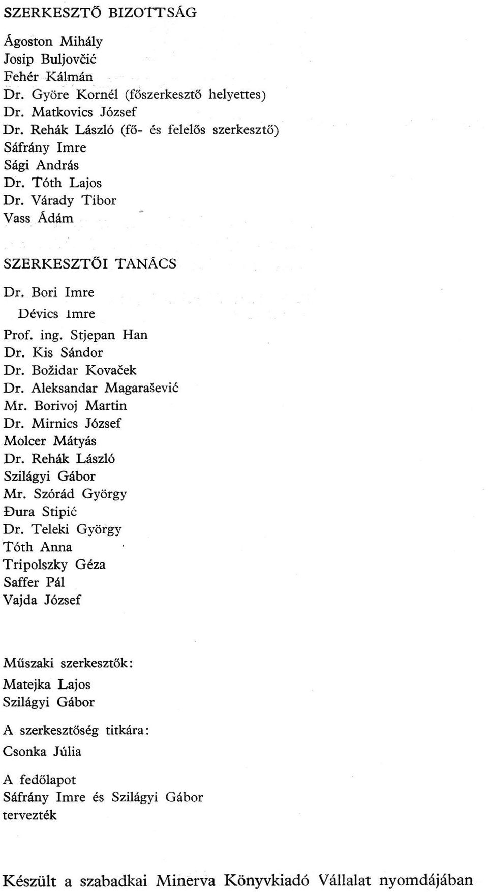 Kis Sándor Dr. Bozidar Kovacek Dr. Aleksandar MagaraSevic Mr. Borivoj Martin Dr. Mirnics József Molcer Mátyás Dr. Rehák László Szilágyi Gábor Mr. Szórád György Dura Stipic Dr.