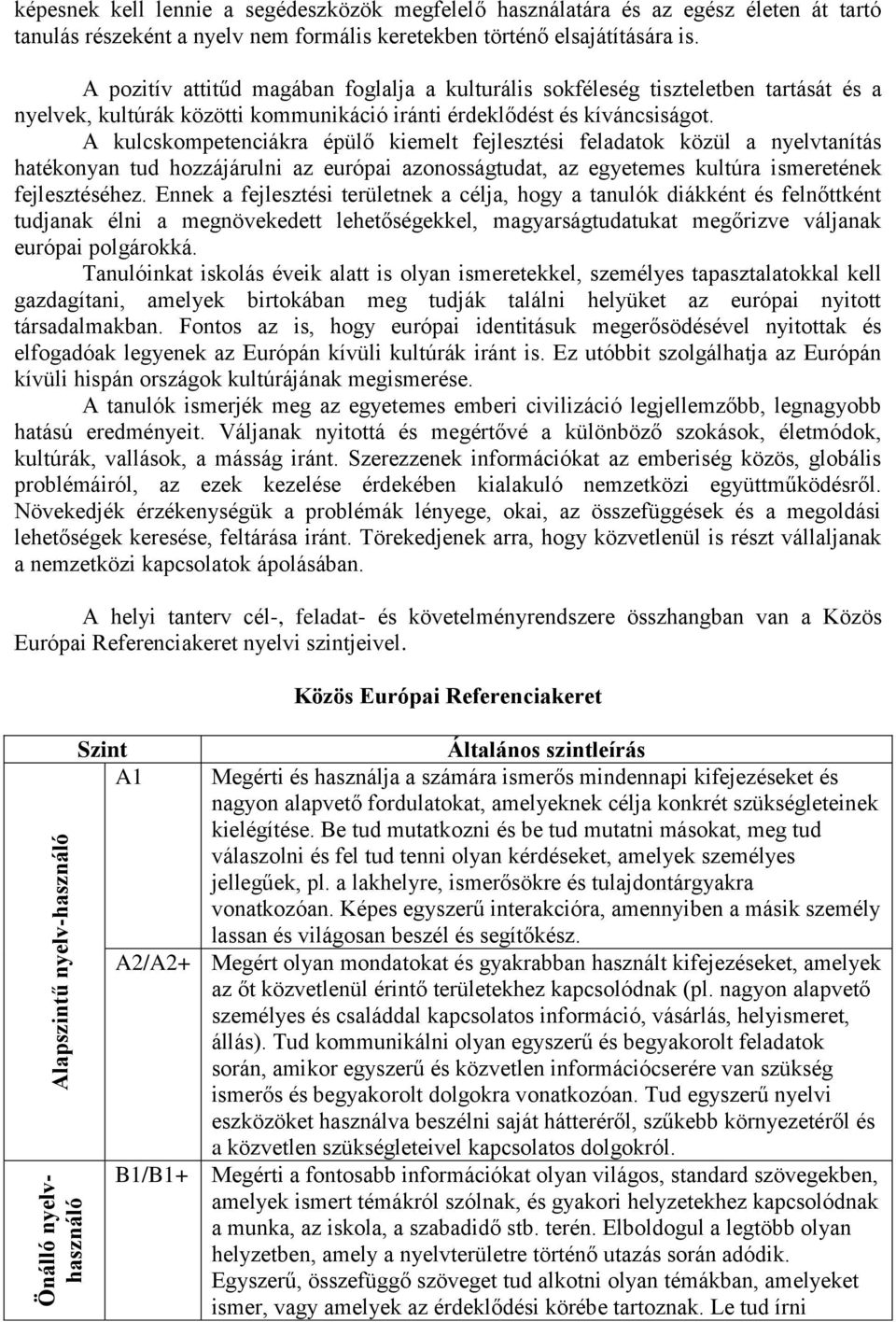 A kulcskompetenciákra épülő kiemelt fejlesztési feladatok közül a nyelvtanítás hatékonyan tud hozzájárulni az európai azonosságtudat, az egyetemes kultúra ismeretének fejlesztéséhez.