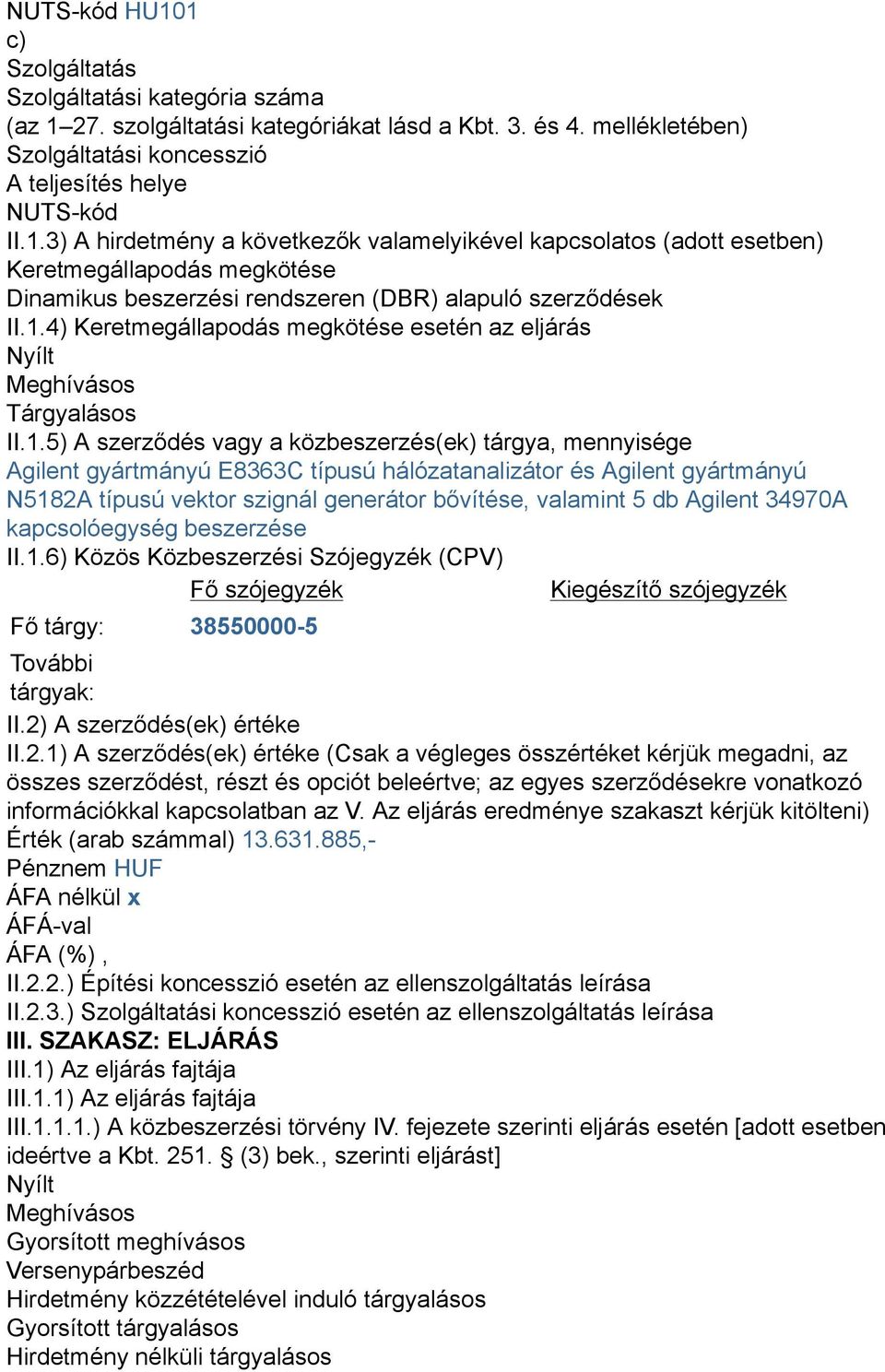 Agilent gyártmányú N5182A típusú vektor szignál generátor bővítése, valamint 5 db Agilent 34970A kapcsolóegység beszerzése II.1.6) Közös Közbeszerzési Szójegyzék (CPV) Fő szójegyzék Kiegészítő szójegyzék Fő tárgy: 385500005 További tárgyak: II.