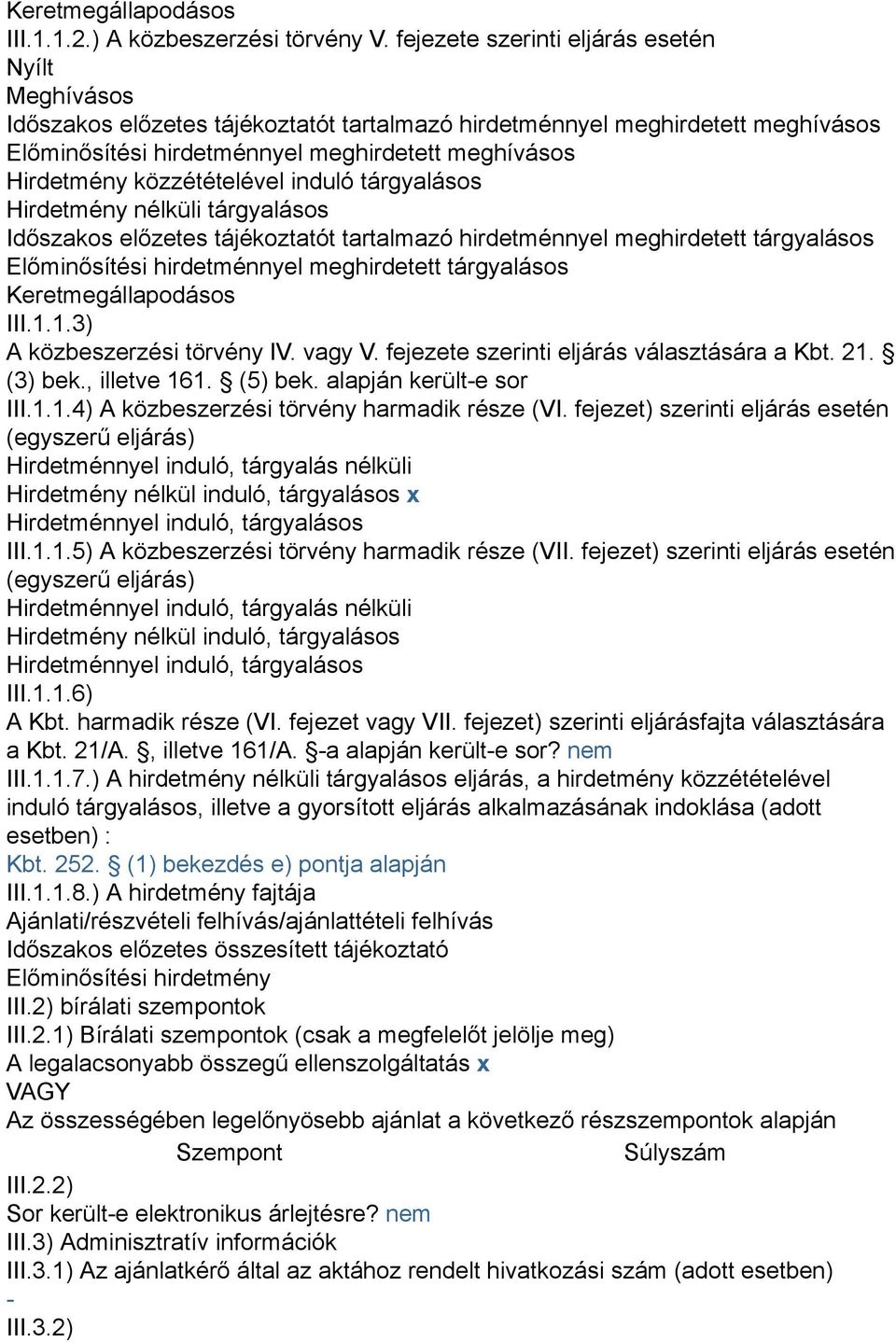 közzétételével induló tárgyalásos Hirdetmény nélküli tárgyalásos Időszakos előzetes tájékoztatót tartalmazó hirdetménnyel meghirdetett tárgyalásos Előminősítési hirdetménnyel meghirdetett tárgyalásos