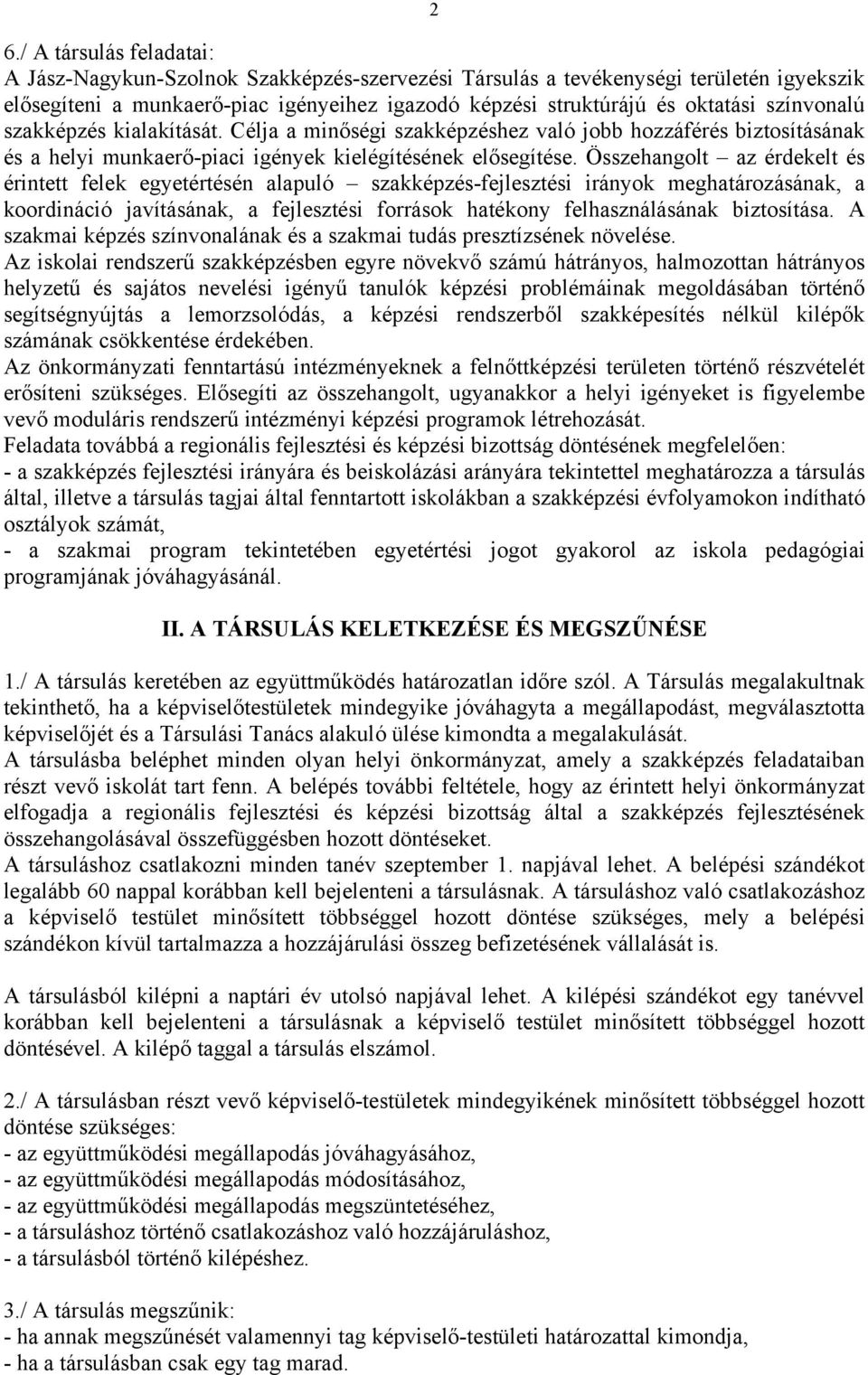 Összehangolt az érdekelt és érintett felek egyetértésén alapuló szakképzés-fejlesztési irányok meghatározásának, a koordináció javításának, a fejlesztési források hatékony felhasználásának