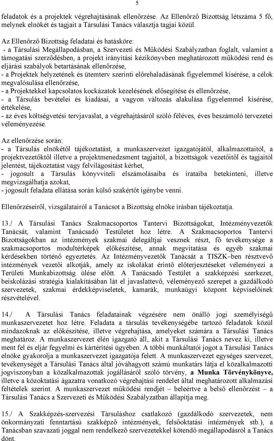 meghatározott működési rend és eljárási szabályok betartásának ellenőrzése, - a Projektek helyzetének és ütemterv szerinti előrehaladásának figyelemmel kísérése, a célok megvalósulása ellenőrzése, -