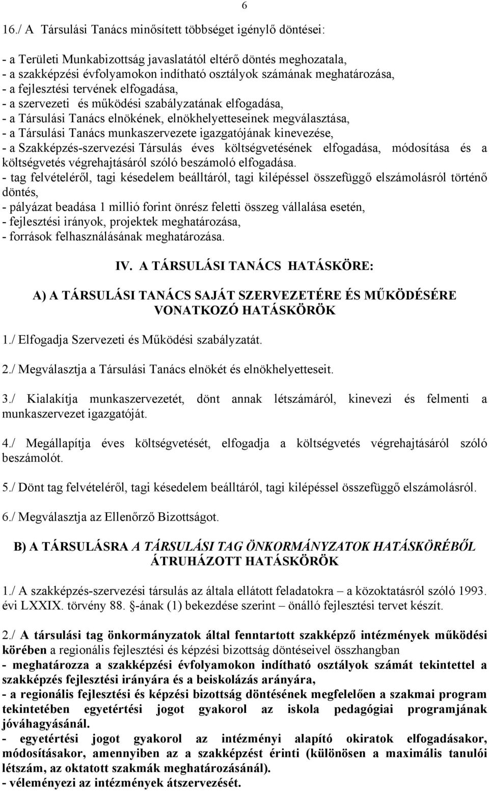 munkaszervezete igazgatójának kinevezése, - a Szakképzés-szervezési Társulás éves költségvetésének elfogadása, módosítása és a költségvetés végrehajtásáról szóló beszámoló elfogadása.