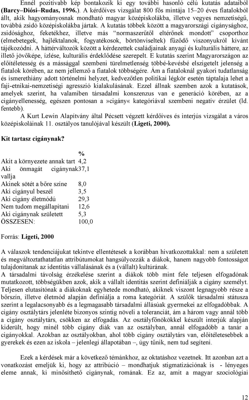 A kutatás többek között a magyarországi cigánysághoz, zsidósághoz, feketékhez, illetve más normaszerűtől eltérőnek mondott csoporthoz (elmebetegek, hajléktalanok, fogyatékosok, börtönviseltek) fűződő