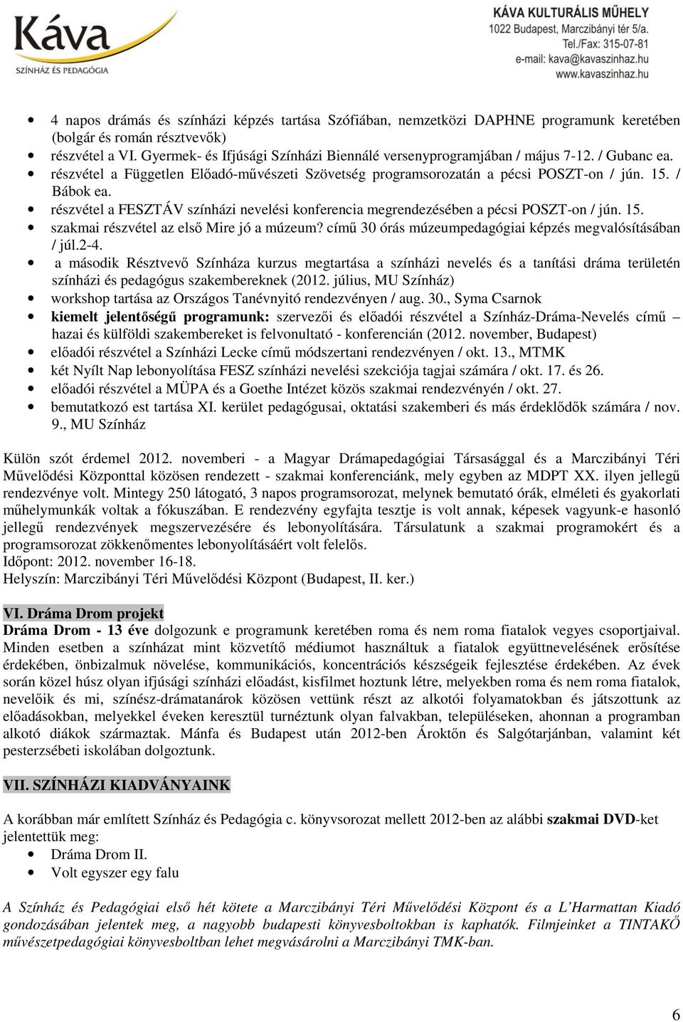 részvétel a FESZTÁV színházi nevelési konferencia megrendezésében a pécsi POSZT-on / jún. 15. szakmai részvétel az első Mire jó a múzeum? című 30 órás múzeumpedagógiai képzés megvalósításában / júl.