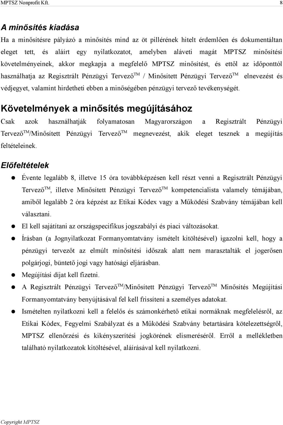 követelményeinek, akkor megkapja a megfelelő MPTSZ minősítést, és ettől az időponttól használhatja az Regisztrált Pénzügyi Tervező TM / Minősített Pénzügyi Tervező TM elnevezést és védjegyet,