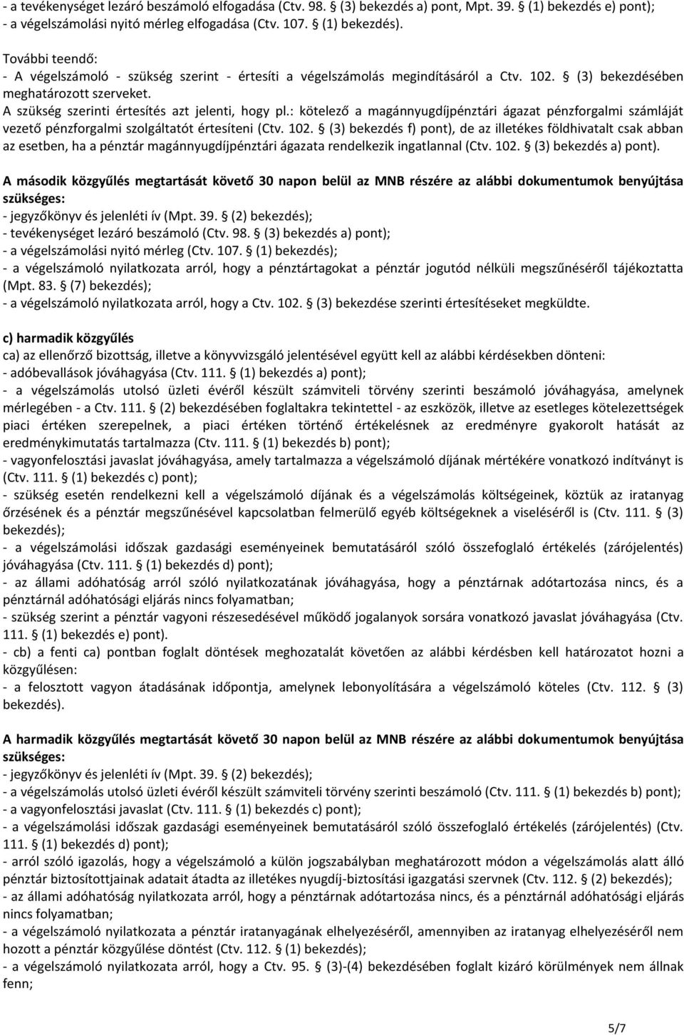 : kötelező a magánnyugdíjpénztári ágazat pénzforgalmi számláját vezető pénzforgalmi szolgáltatót értesíteni (Ctv. 102.