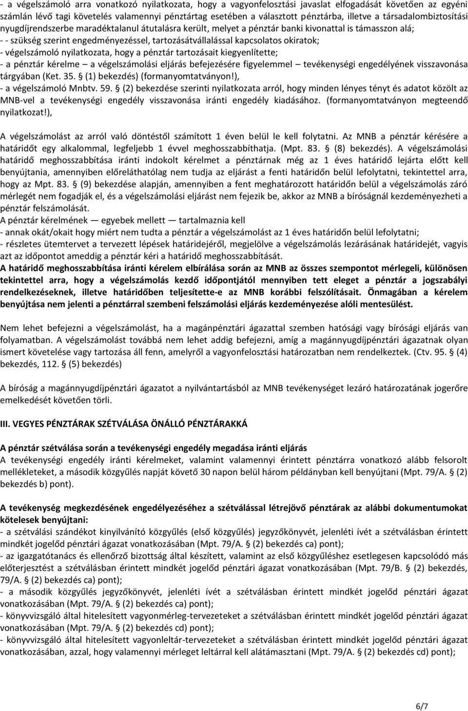 kapcsolatos okiratok; - végelszámoló nyilatkozata, hogy a pénztár tartozásait kiegyenlítette; - a pénztár kérelme a végelszámolási eljárás befejezésére figyelemmel tevékenységi engedélyének