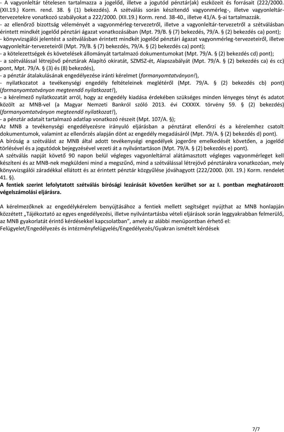 - az ellenőrző bizottság véleményét a vagyonmérleg-tervezetről, illetve a vagyonleltár-tervezetről a szétválásban érintett mindkét jogelőd pénztári ágazat vonatkozásában (Mpt. 79/B.