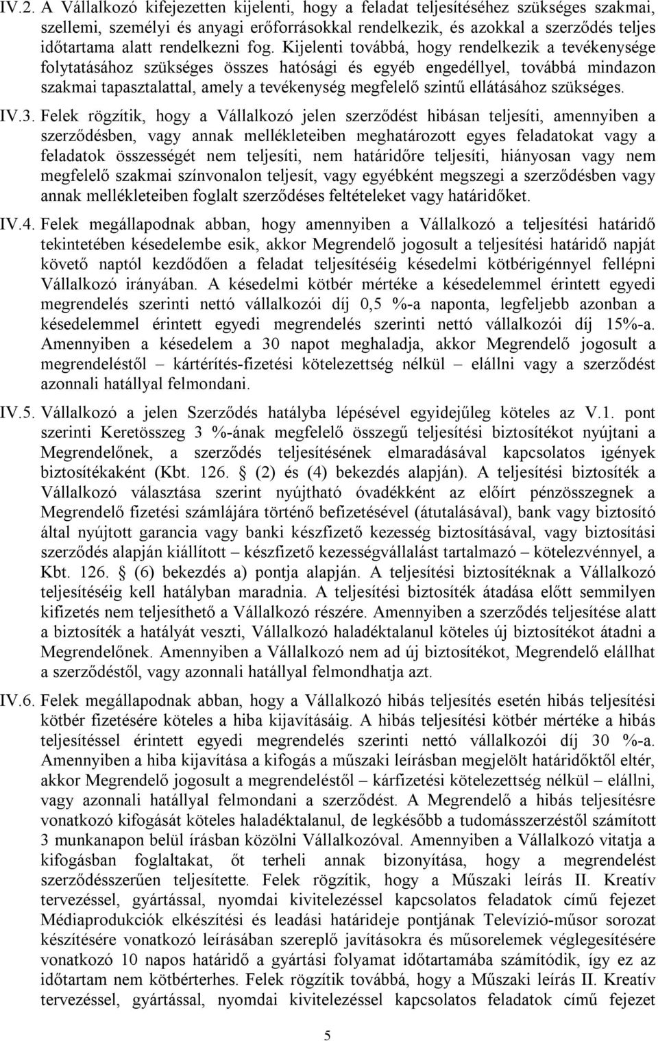 Kijelenti továbbá, hogy rendelkezik a tevékenysége folytatásához szükséges összes hatósági és egyéb engedéllyel, továbbá mindazon szakmai tapasztalattal, amely a tevékenység megfelelő szintű