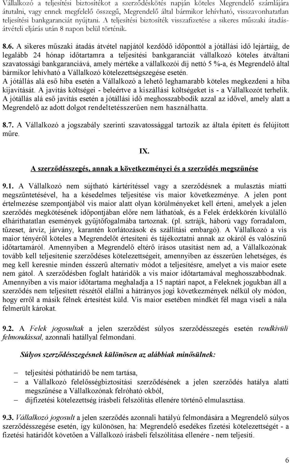 A sikeres műszaki átadás átvétel napjától kezdődő időponttól a jótállási idő lejártáig, de legalább 24 hónap időtartamra a teljesítési bankgaranciát vállalkozó köteles átváltani szavatossági