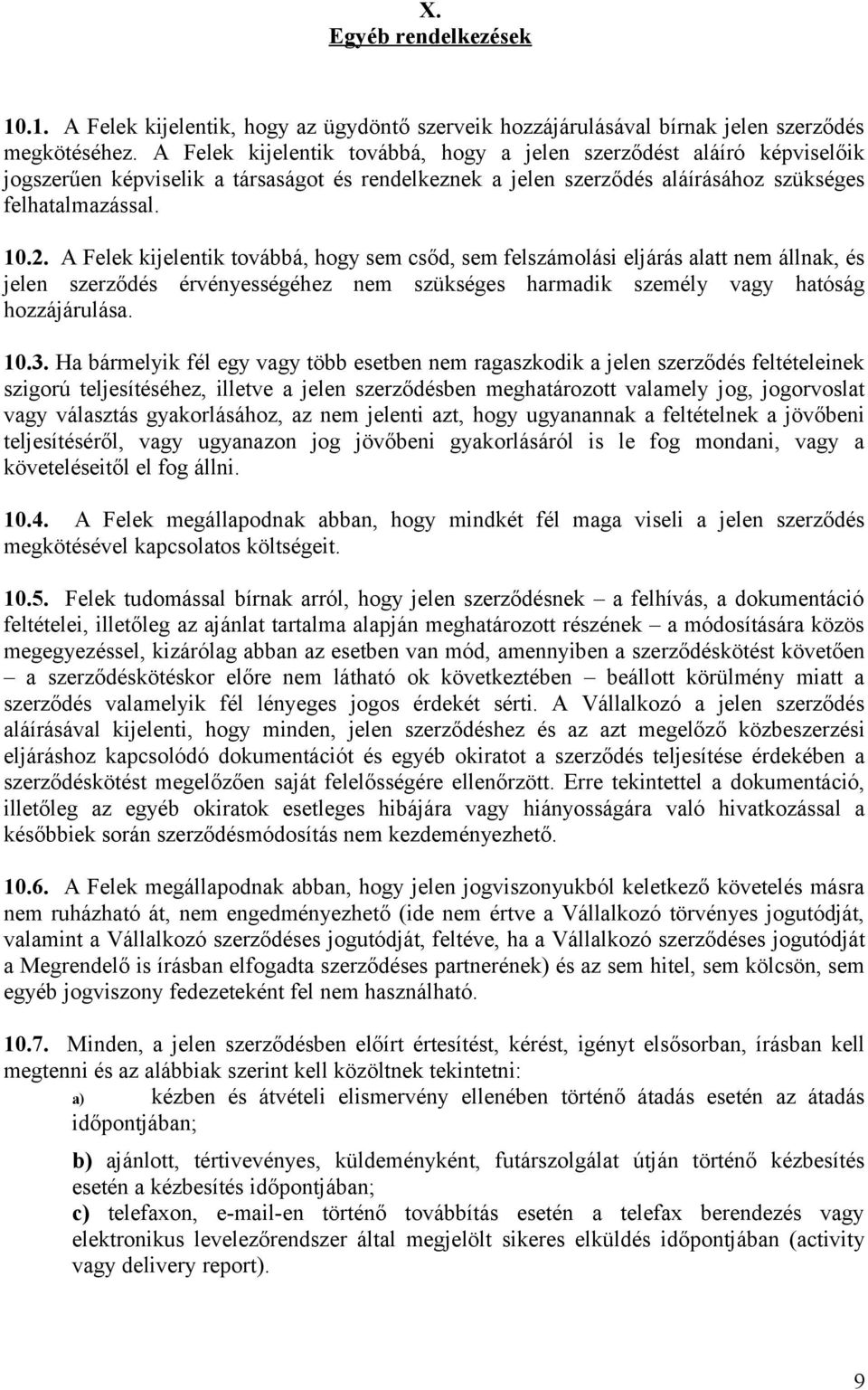 A Felek kijelentik továbbá, hogy sem csőd, sem felszámolási eljárás alatt nem állnak, és jelen szerződés érvényességéhez nem szükséges harmadik személy vagy hatóság hozzájárulása. 10.3.