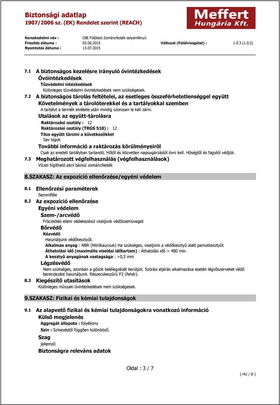 Utalások az együtt-tárolásra Raktározási osztály : 12 Raktározási osztály (TRGS 510) : 12 Tilos együtt tárolni a következőkkel Sav lúgok További információ a raktározás körülményeiröl Csak az eredeti