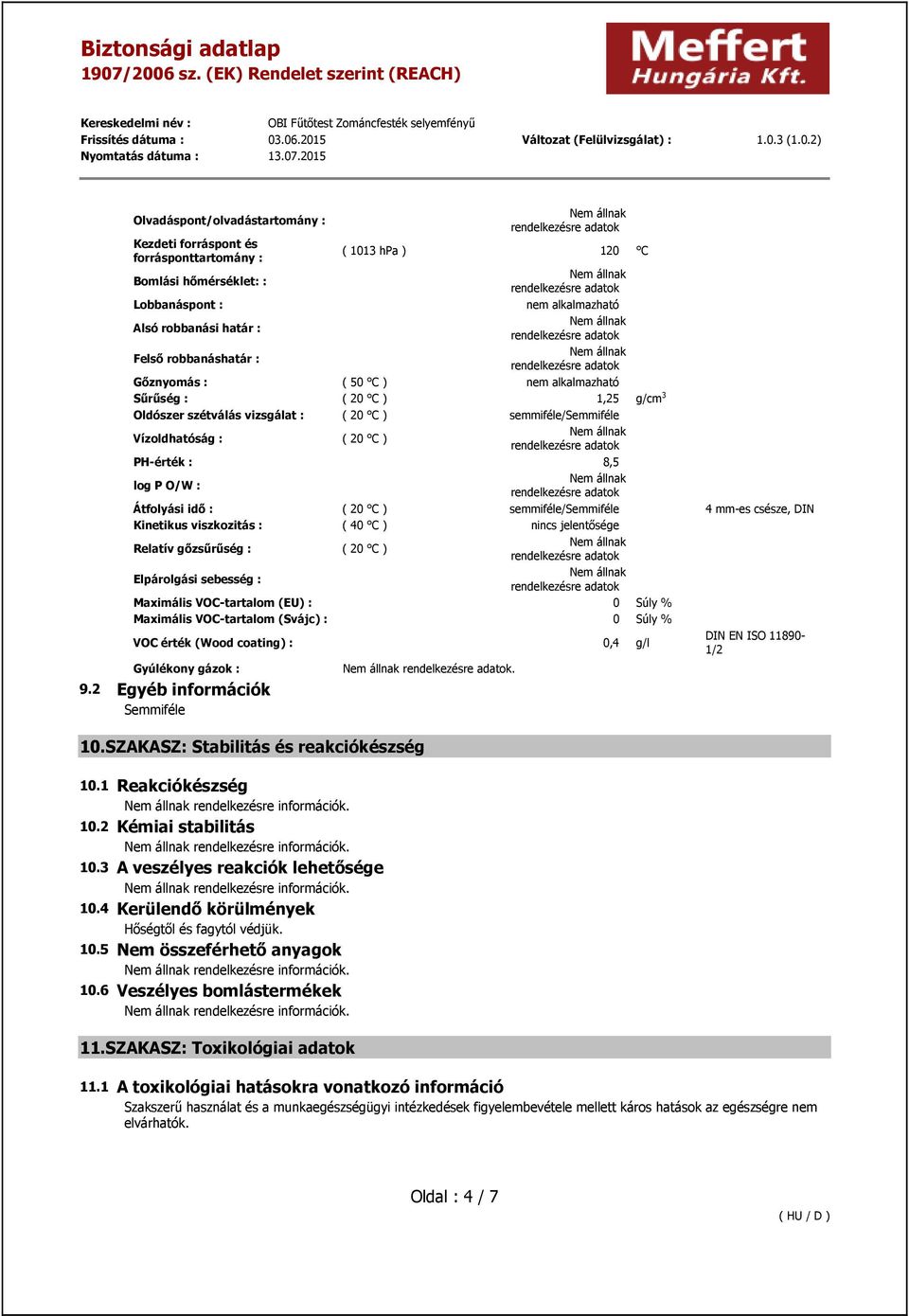 semmiféle/ 4 mm-es csésze, DIN Kinetikus viszkozitás : ( 40 C ) nincs jelentősége Relatív gőzsűrűség : ( 20 C ) Elpárolgási sebesség : Maximális VOC-tartalom (EU): 0 Súly % Maximális VOC-tartalom