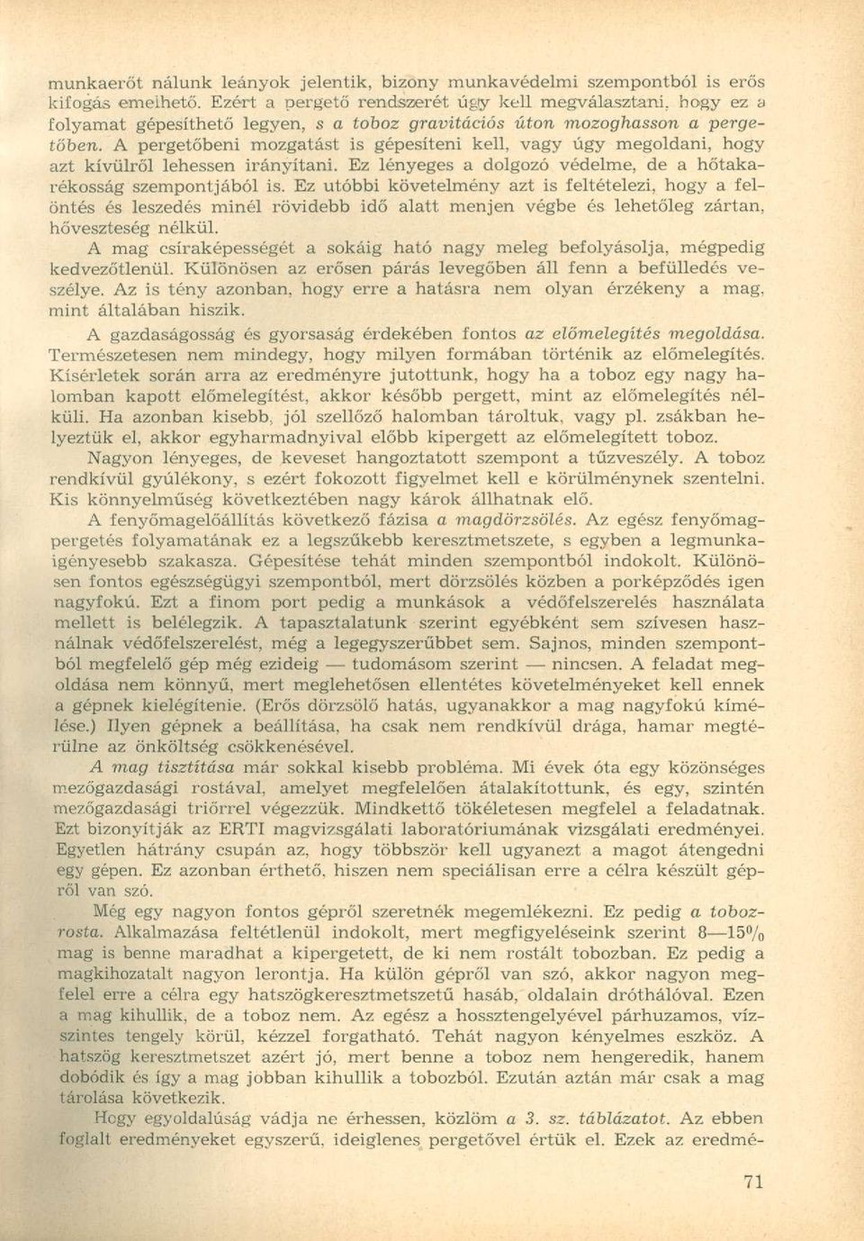 A pergetőbeni mozgatást is gépesíteni kell, vagy úgy megoldani, hogy azt kívülről lehessen irányítani. Ez lényeges a dolgozó védelme, de a hőtakarékosság szempontjából is.