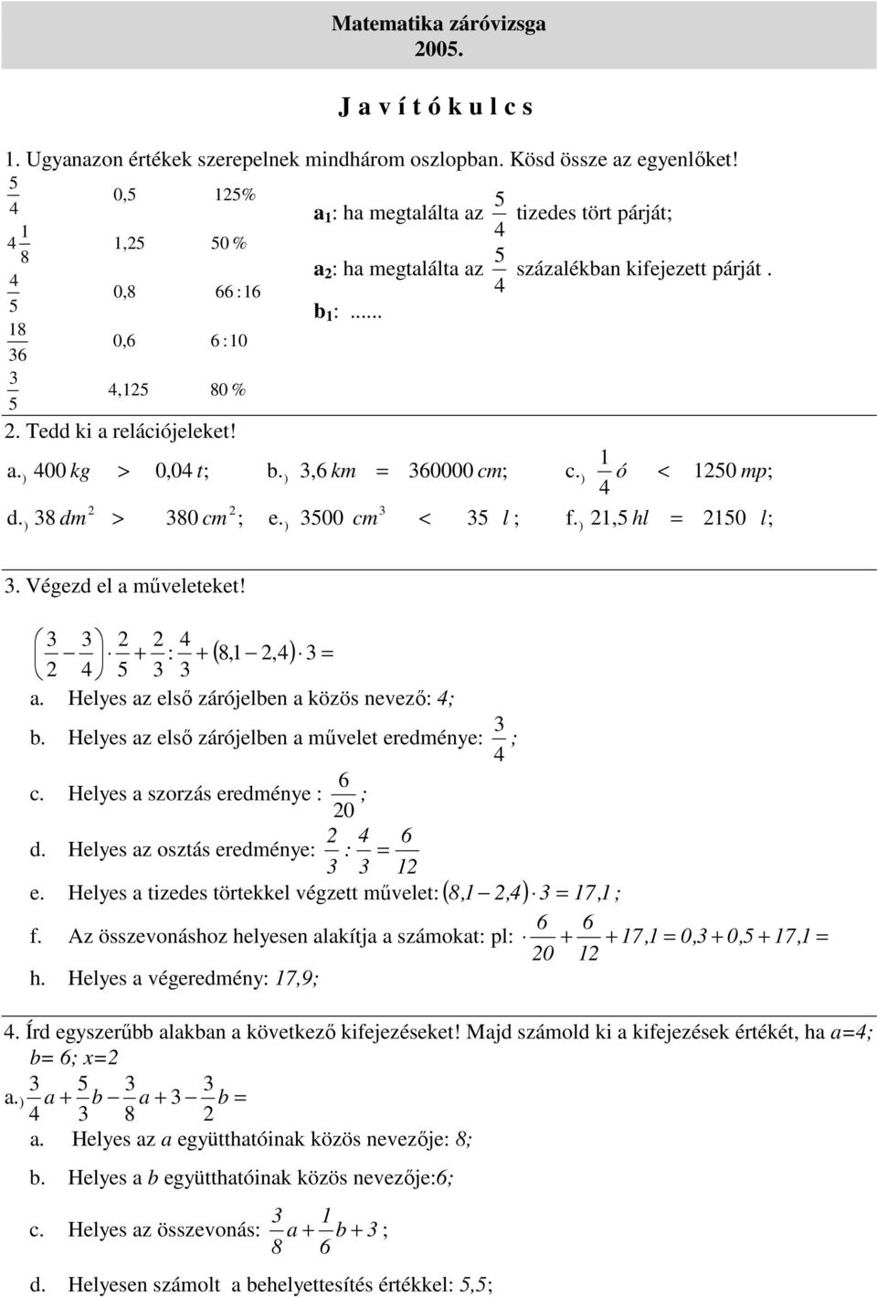 Hlys z lső zárójln művlt rmény: ; 6. Hlys szorzás rmény : ; 0. Hlys z osztás rmény: : = 6. Hlys tizs törtkkl véztt művlt: ( 8,, = 7, ;.