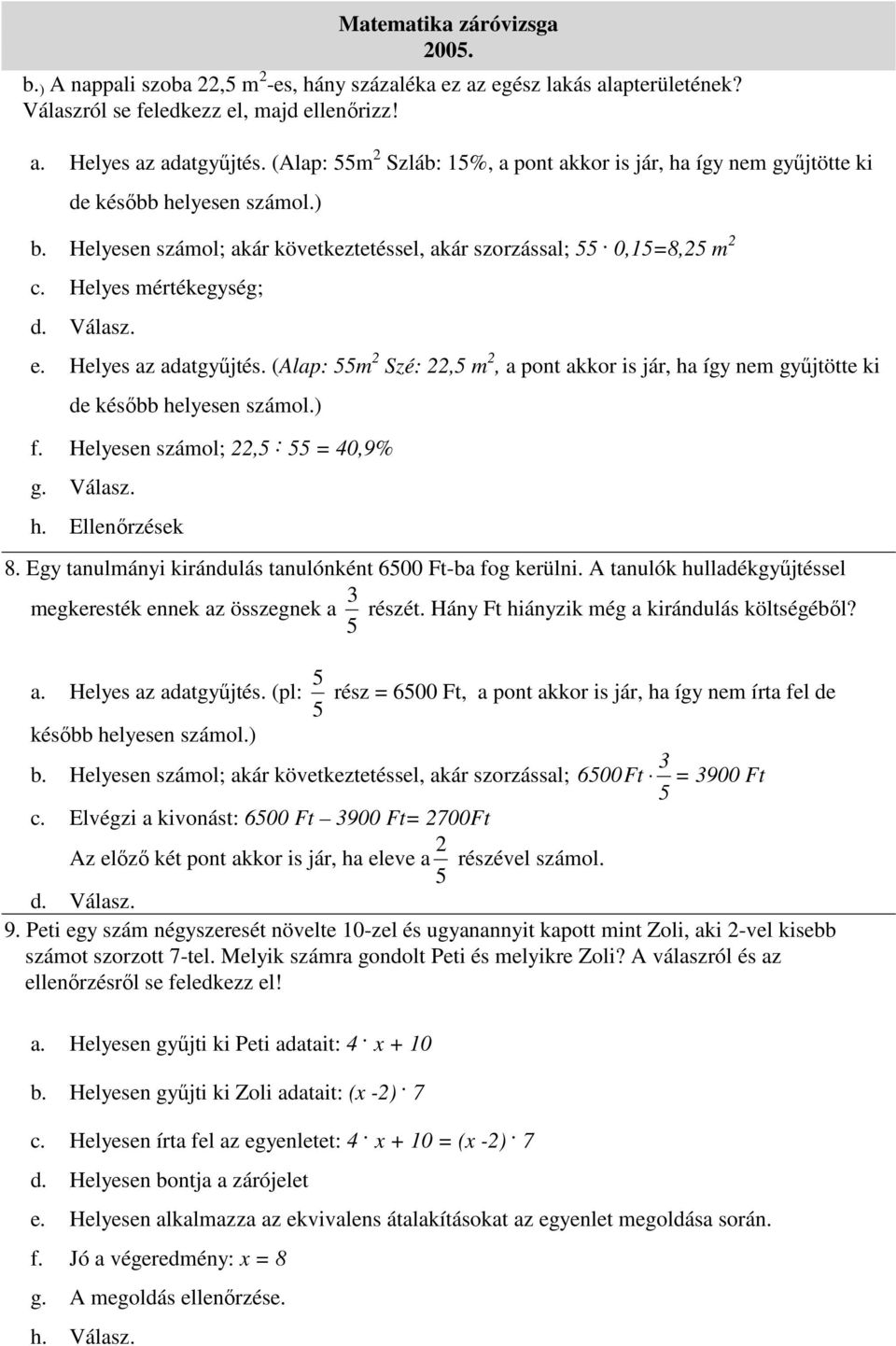 Válsz. h. Ellnőrzésk 8. Ey tnulmányi kiránulás tnulónként 600 Ft- o krülni. A tnulók hullékyűjtéssl mkrsték nnk z össznk részét. Hány Ft hiányzik mé kiránulás költsééől?. Hlys z tyűjtés.