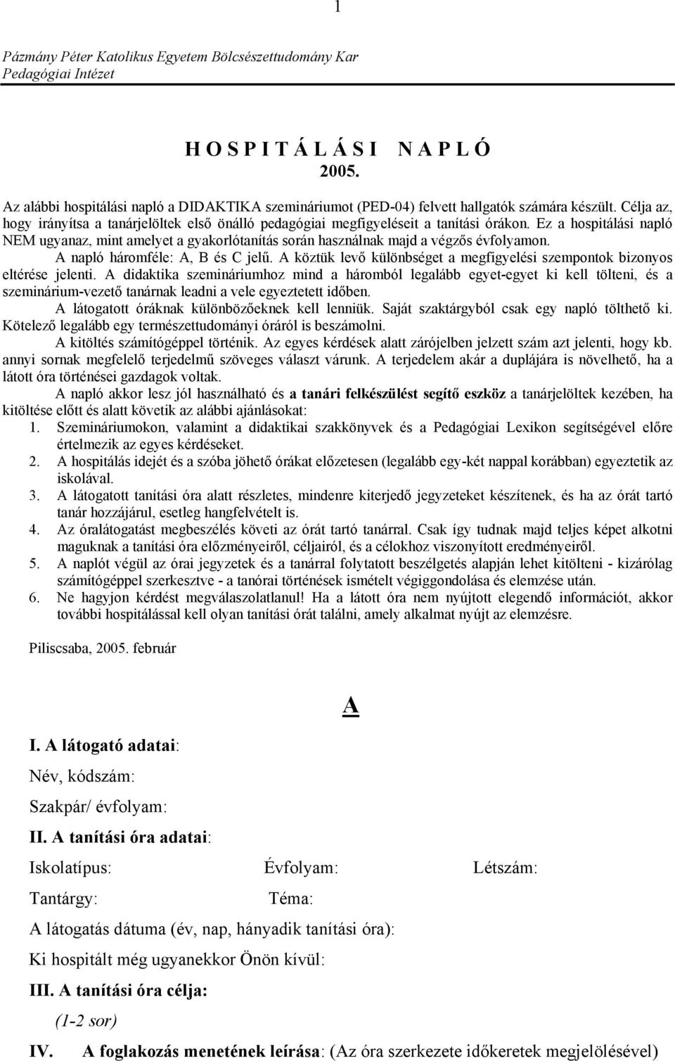 Ez a hospitálási napló NEM ugyanaz, mint amelyet a gyakorlótanítás során használnak majd a végzős évfolyamon. A napló háromféle: A, B és C jelű.