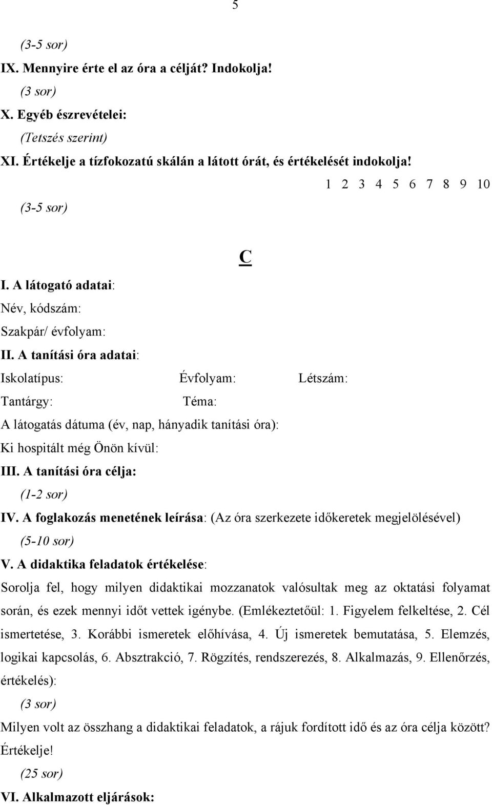 A tanítási óra adatai: Iskolatípus: Évfolyam: Létszám: Tantárgy: Téma: A látogatás dátuma (év, nap, hányadik tanítási óra): Ki hospitált még Önön kívül: III. A tanítási óra célja: (1-2 sor) IV.