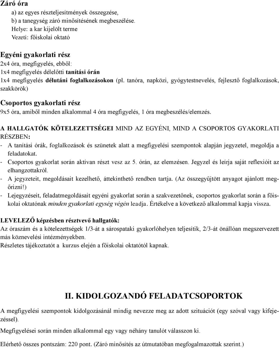 tanóra, napközi, gyógytestnevelés, fejlesztő foglalkozások, szakkörök) Csoportos gyakorlati rész 9x5 óra, amiből minden alkalommal 4 óra megfigyelés, 1 óra megbeszélés/elemzés.