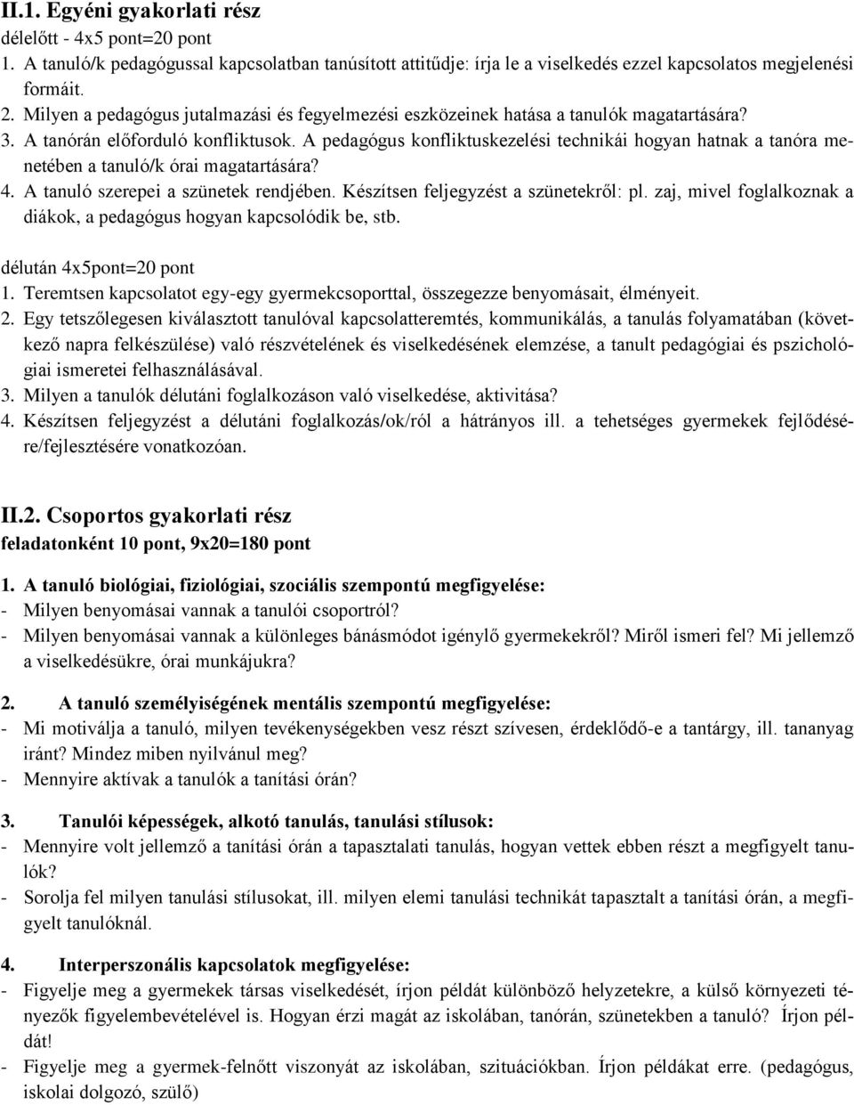 A pedagógus konfliktuskezelési technikái hogyan hatnak a tanóra menetében a tanuló/k órai magatartására? A tanuló szerepei a szünetek rendjében. Készítsen feljegyzést a szünetekről: pl.