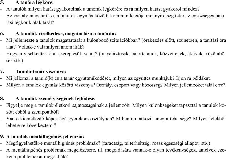 A tanulók viselkedése, magatartása a tanórán: - Mi jellemezte a tanulók magatartását a különböző szituációkban? (órakezdés előtt, szünetben, a tanítási óra alatt) Voltak-e valamilyen anomáliák?