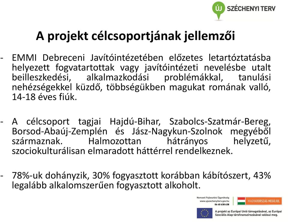 - A célcsoport tagjai Hajdú-Bihar, Szabolcs-Szatmár-Bereg, Borsod-Abaúj-Zemplén és Jász-Nagykun-Szolnok megyéből származnak.