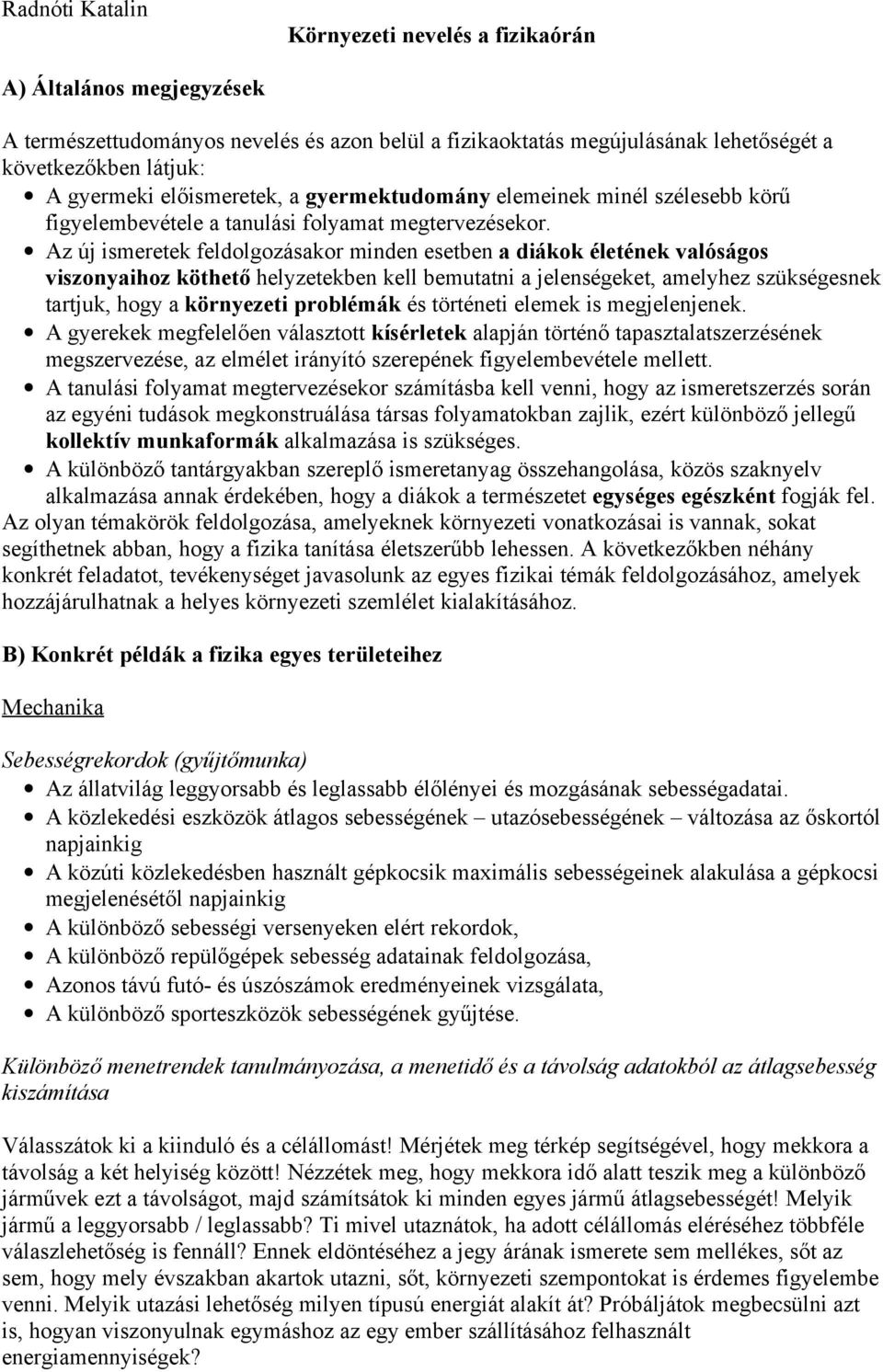 Az új ismeretek feldolgozásakor minden esetben a diákok életének valóságos viszonyaihoz köthető helyzetekben kell bemutatni a jelenségeket, amelyhez szükségesnek tartjuk, hogy a környezeti problémák