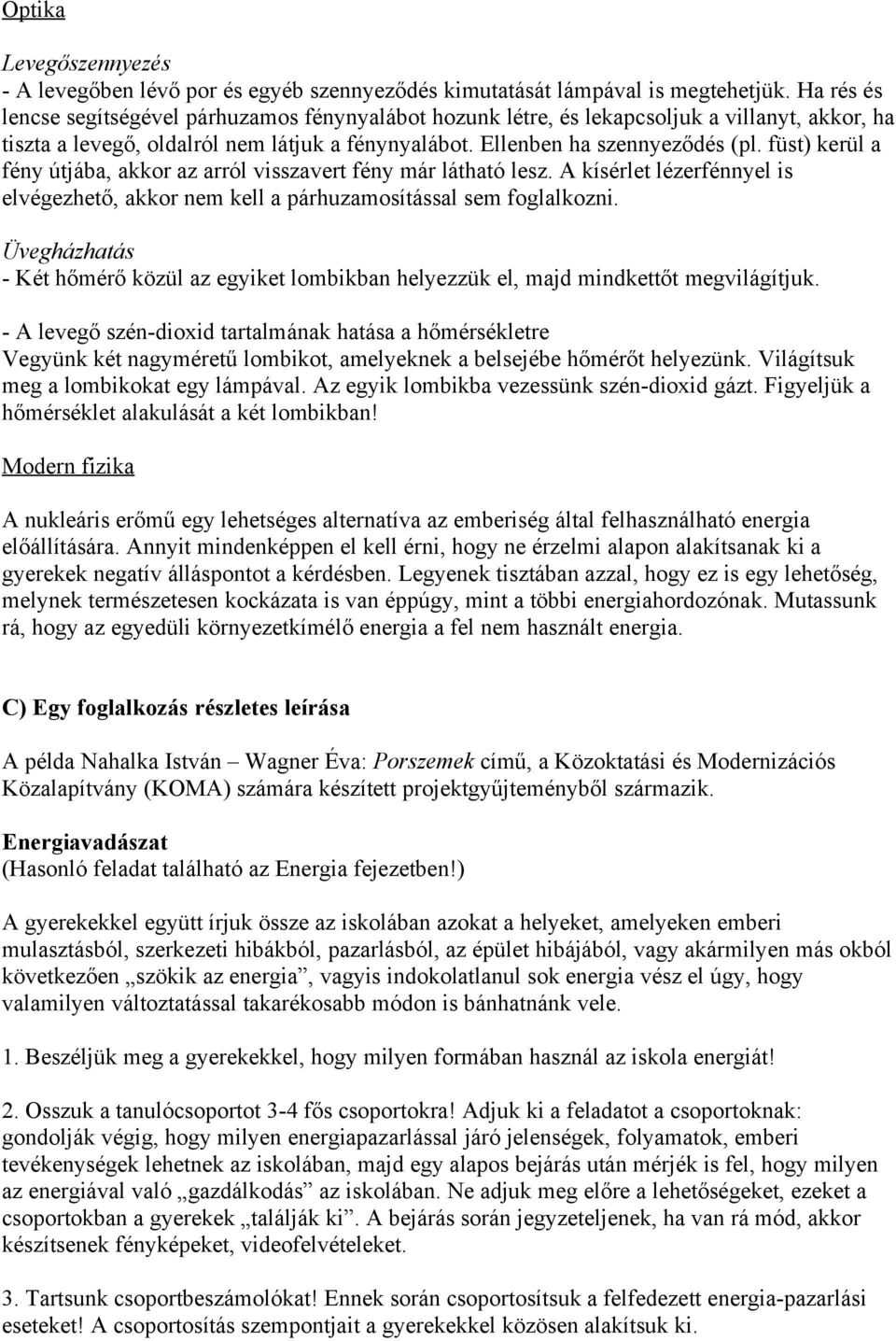 füst) kerül a fény útjába, akkor az arról visszavert fény már látható lesz. A kísérlet lézerfénnyel is elvégezhető, akkor nem kell a párhuzamosítással sem foglalkozni.