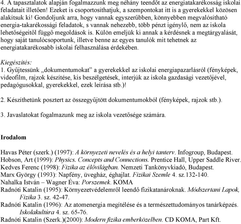 Külön emeljük ki annak a kérdésnek a megtárgyalását, hogy saját tanulócsoportunk, illetve benne az egyes tanulók mit tehetnek az energiatakarékosabb iskolai felhasználása érdekében. Kiegészítés: 1.