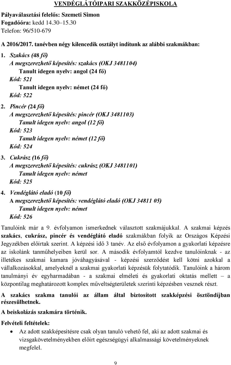 Pincér (24 fő) A megszerezhető képesítés: pincér (OKJ 3481103) Tanult idegen nyelv: angol (12 fő) Kód: 523 Tanult idegen nyelv: német (12 fő) Kód: 524 3.