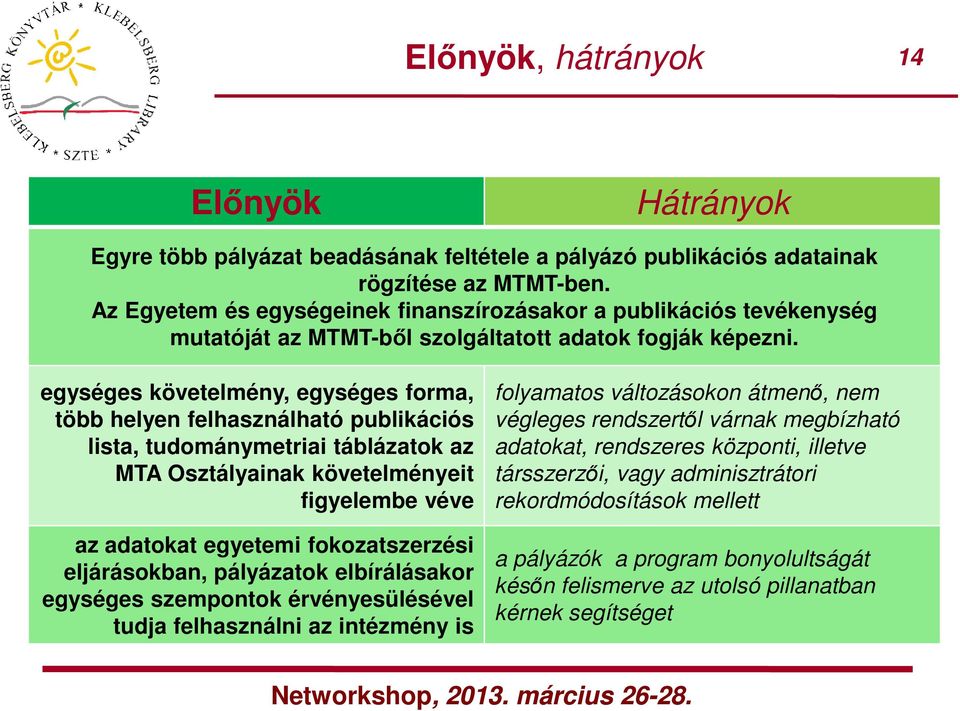 egységes követelmény, egységes forma, több helyen felhasználható publikációs lista, tudománymetriai táblázatok az MTA Osztályainak követelményeit figyelembe véve az adatokat egyetemi fokozatszerzési