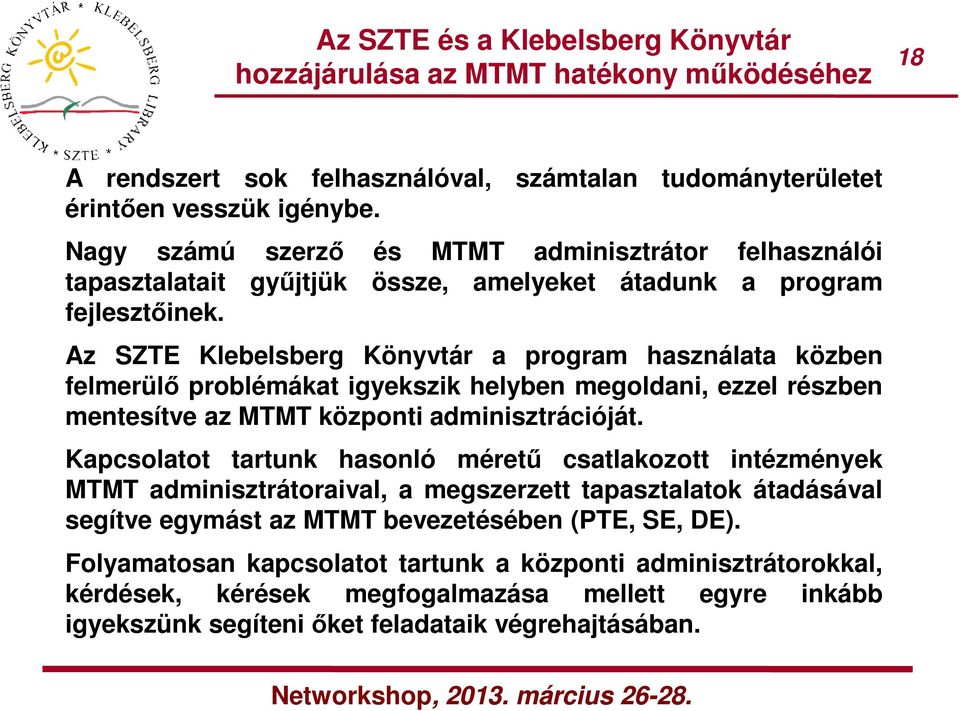 Az SZTE Klebelsberg Könyvtár a program használata közben felmerülő problémákat igyekszik helyben megoldani, ezzel részben mentesítve az MTMT központi adminisztrációját.