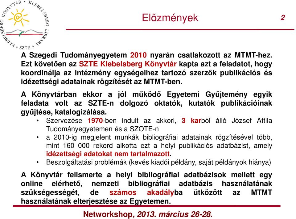 A Könyvtárban ekkor a jól működő Egyetemi Gyűjtemény egyik feladata volt az SZTE-n dolgozó oktatók, kutatók publikációinak gyűjtése, katalogizálása.