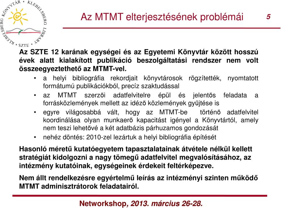 a helyi bibliográfia rekordjait könyvtárosok rögzítették, nyomtatott formátumú publikációkból, precíz szaktudással az MTMT szerzői adatfelvitelre épül és jelentős feladata a forrásközlemények mellett