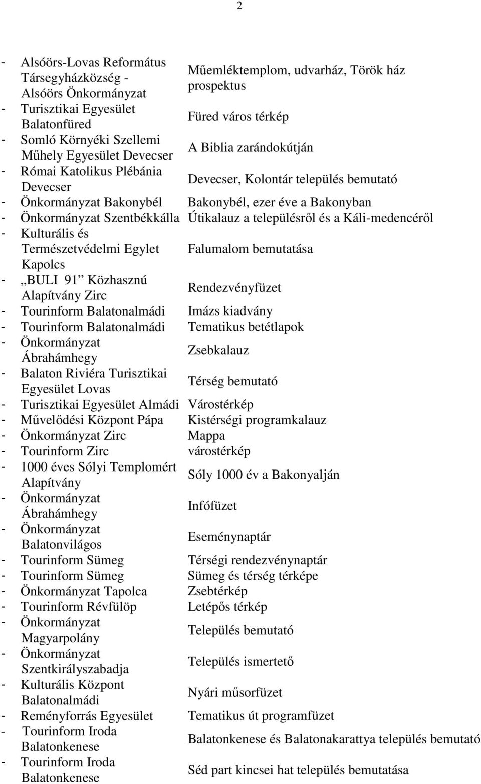 Önkormányzat Szentbékkálla Útikalauz a településről és a Káli-medencéről - Kulturális és Természetvédelmi Egylet Kapolcs Falumalom bemutatása - BULI 91 Közhasznú Alapítvány Zirc Rendezvényfüzet -