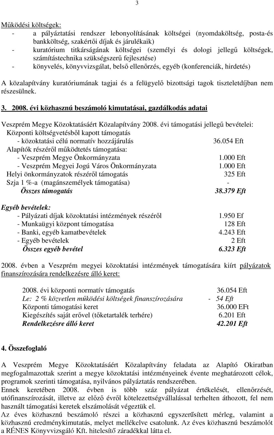 bizottsági tagok tiszteletdíjban nem részesülnek. 3. 2008. évi közhasznú beszámoló kimutatásai, gazdálkodás adatai Veszprém Megye Közoktatásáért Közalapítvány 2008.